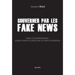 GOUVERNER PAR LES FAKES NEWS, Baud Jacques