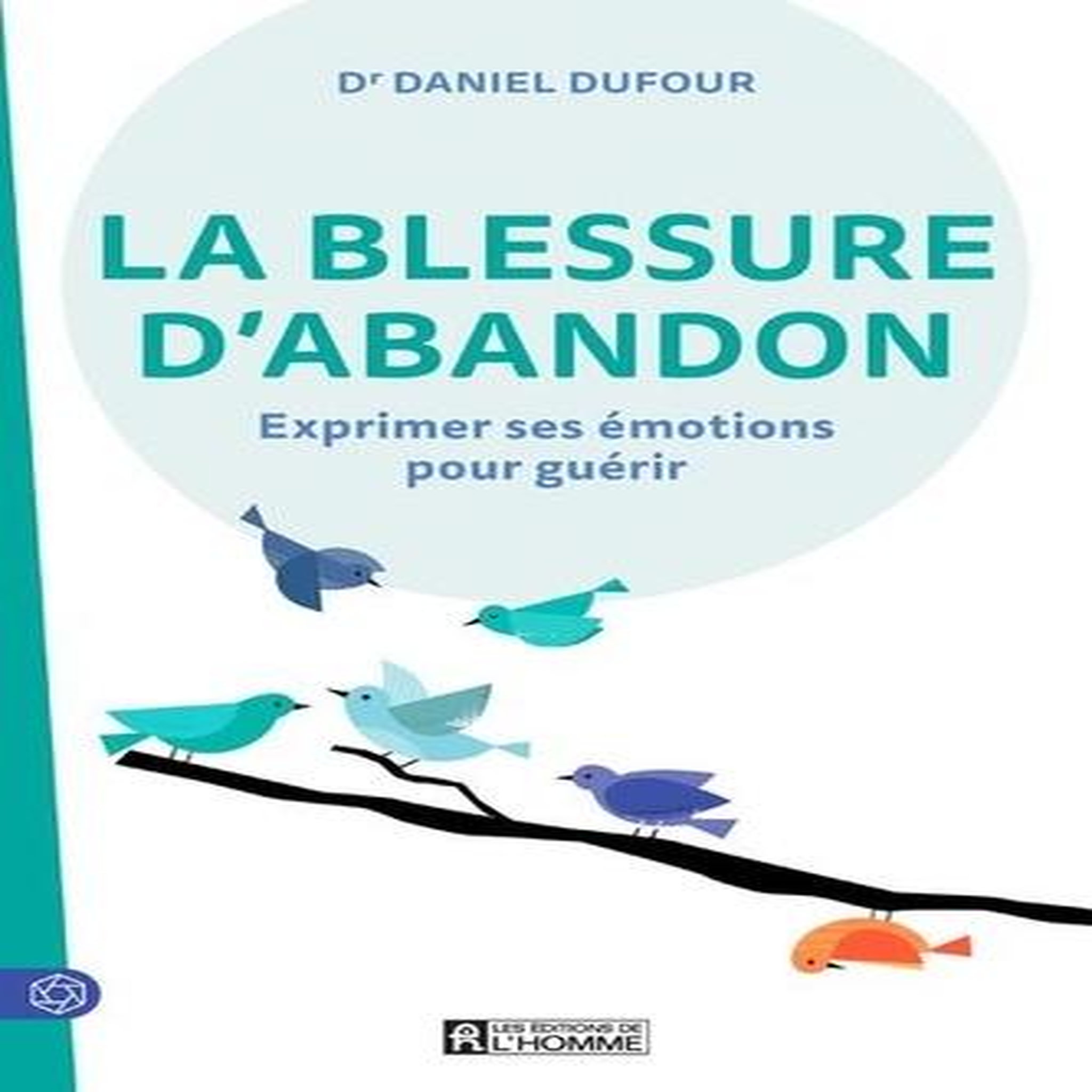 LA BLESSURE D'ABANDON. EXPRIMER SES EMOTIONS POUR GUERIR, Dufour Daniel