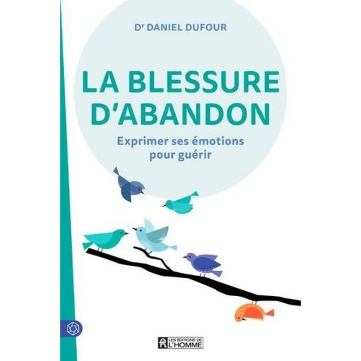 LA BLESSURE D'ABANDON. EXPRIMER SES EMOTIONS POUR GUERIR, Dufour Daniel