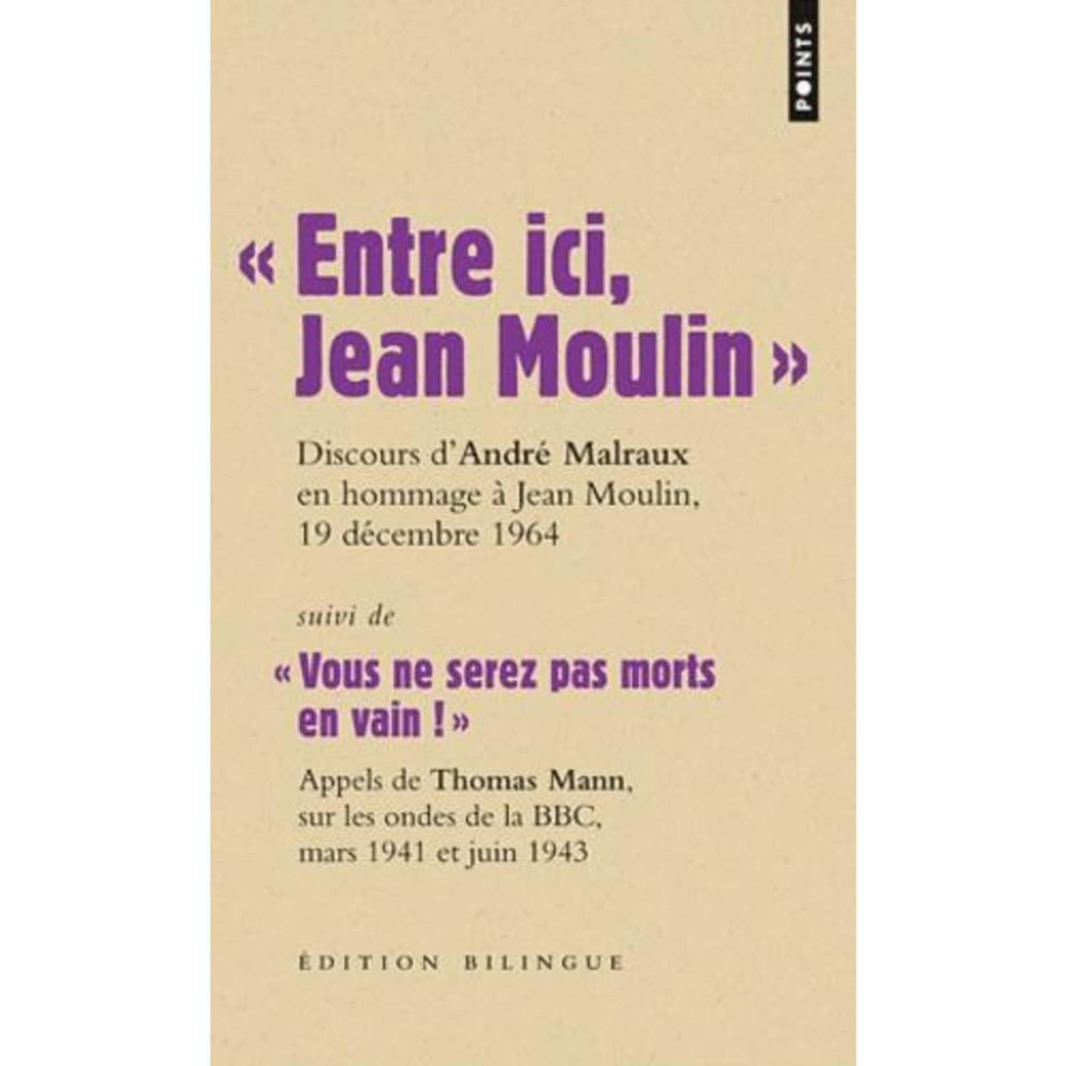 ENTRE ICI, JEAN MOULIN, DISCOURS D'ANDRE MALRAUX EN HOMMAGE A JEAN MOULIN, 19 DECEMBRE 1964. SUIVI DE VOUS NE SEREZ PAS MORTS EN VAIN ! APPELS DE THOMAS MANN, SUR LES ONDES DE LA BBC, MARS 1941 ET JUIN 1943, EDITION BILINGUE, Malraux André