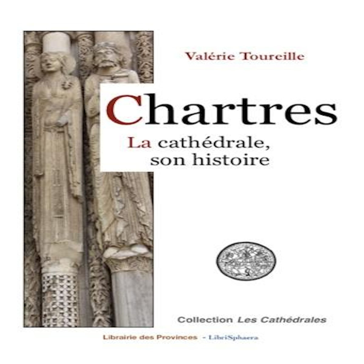 CHARTRES, LA CATHEDRALE, SON HISTOIRE, Toureille Valérie