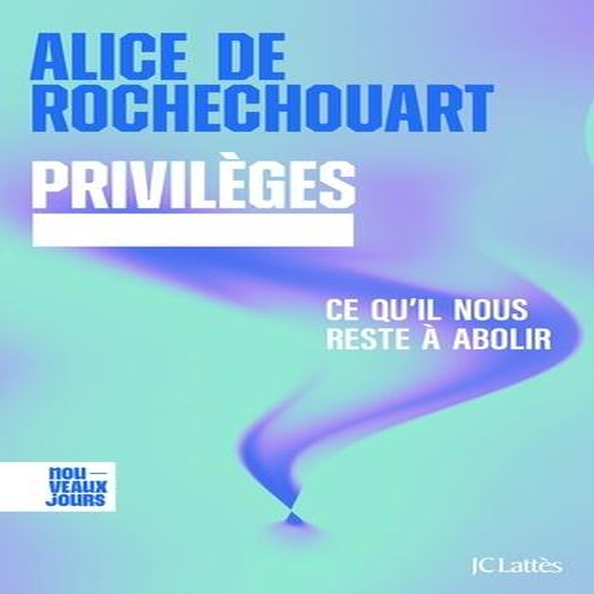 PRIVILEGES. CE QU'IL NOUS RESTE A ABOLIR, Rochechouart Alice de