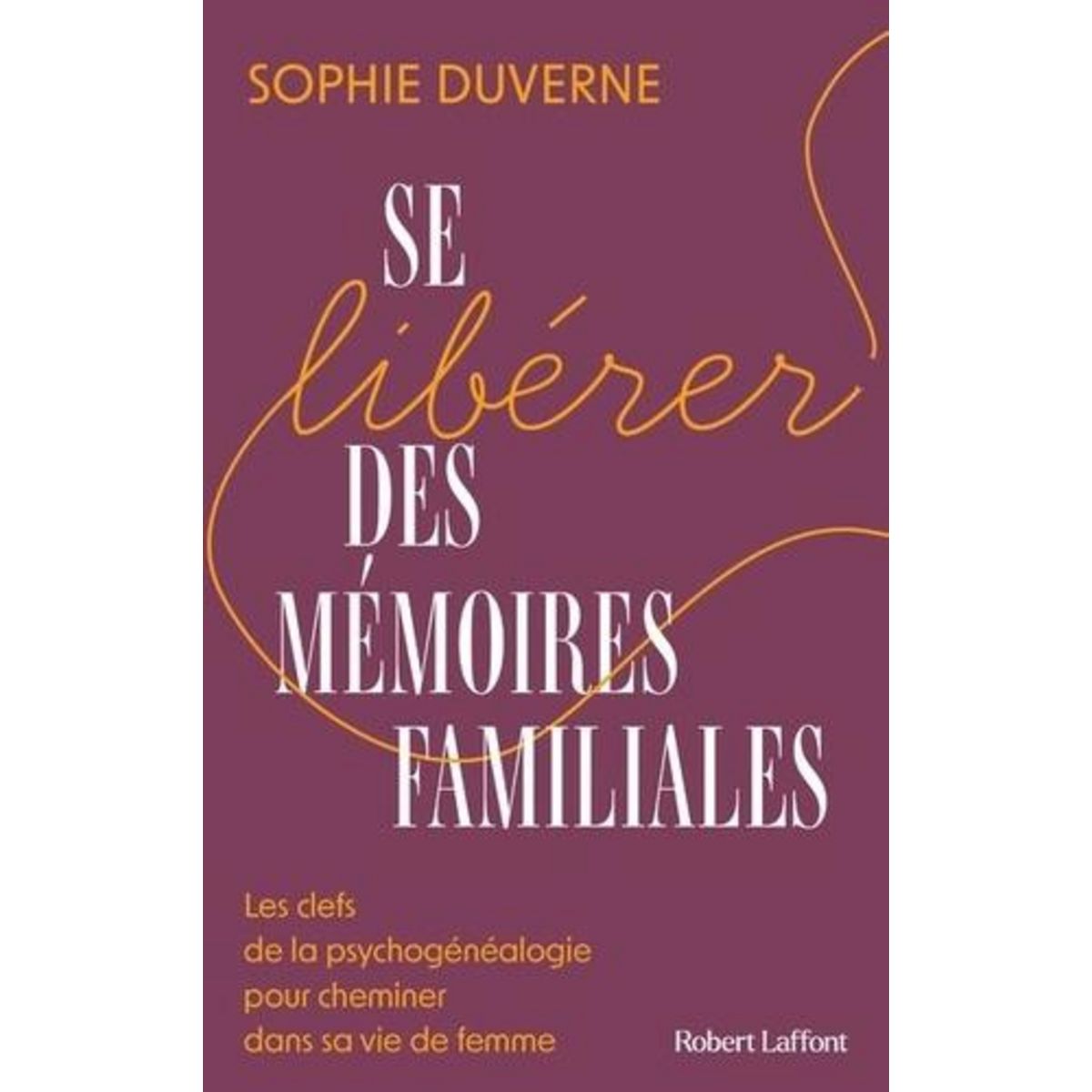 SE LIBERER DES MEMOIRES FAMILIALES. LES CLEFS DE LA PSYCHOGENEALOGIE POUR CHEMINER DANS SA VIE DE FEMME, Duverne Sophie