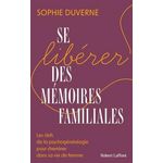 SE LIBERER DES MEMOIRES FAMILIALES. LES CLEFS DE LA PSYCHOGENEALOGIE POUR CHEMINER DANS SA VIE DE FEMME, Duverne Sophie