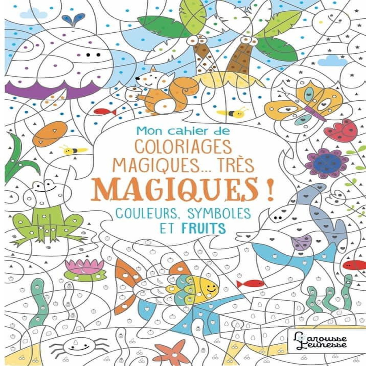 MON CAHIER DE COLORIAGES MAGIQUES... TRES MAGIQUES ! COULEURS, SYMBOLES ET FRUITS, Nicolle Isabelle