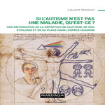 SI L'AUTISME N'EST PAS UNE MALADIE, QU'EST-CE ? UNE REFONDATION DE LA DEFINITION DE L'AUTISME, DE SON ETIOLOGIE ET DE SA PLACE DANS L'ESPECE HUMAINE, Mottron Laurent