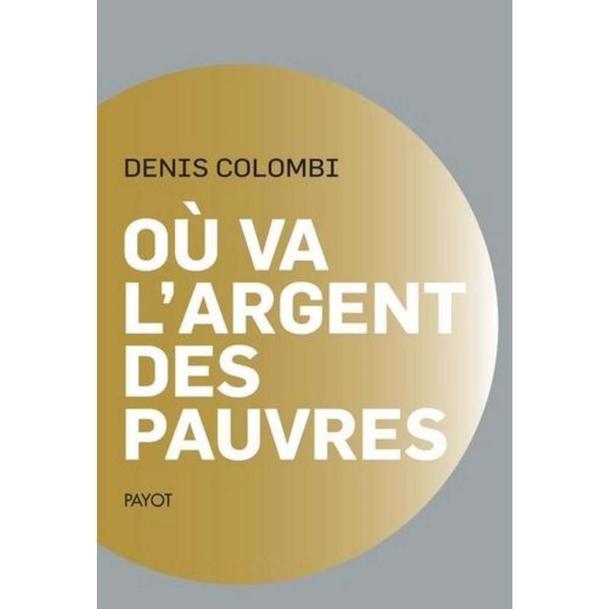 OU VA L'ARGENT DES PAUVRES. FANTASMES POLITIQUES, REALITES SOCIOLOGIQUES, Colombi Denis