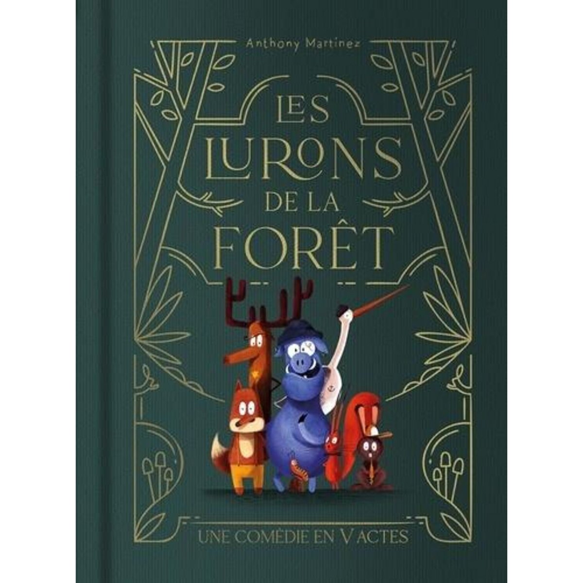 LES LURONS DE LA FORET : UNE COMEDIE EN V ACTES, Martinez Anthony