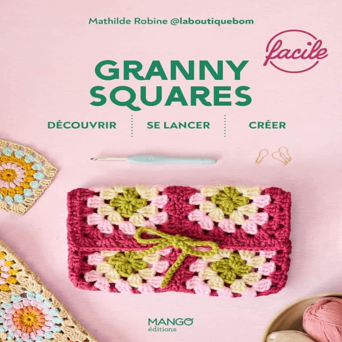 GRANNY SQUARES FACILES. DECOUVRIR, SE LANCER, CREER, Robine Mathilde