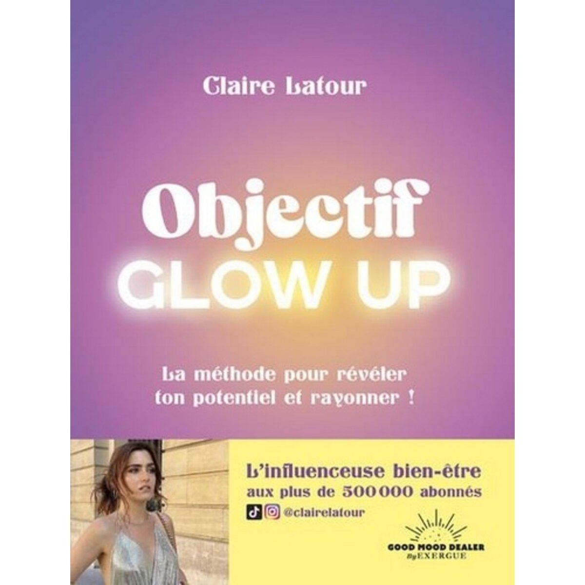  OBJECTIF GLOW UP. LA METHODE POUR REVELER TON POTENTIEL ET RAYONNER !, Latour Claire