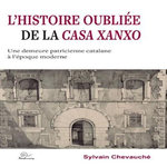 L'HISTOIRE OUBLIEE DE LA CASA XANXO. UNE DEMEURE PATRICIENNE CATALANE A L'EPOQUE MODERNE, Chevauché Sylvain