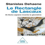 LE RECTANGLE DE LASCAUX. ET HOMO SAPIENS INVENTA LA GEOMETRIE, Dehaene Stanislas