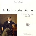 LE LABORATOIRE DAUSSE. UNE HISTOIRE DE FAMILLES (1824-1929), Bellenger Rémy