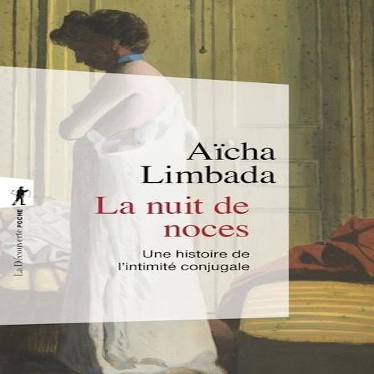 LA NUIT DE NOCES. UNE HISTOIRE DE L'INTIMITE CONJUGALE, Limbada Aïcha