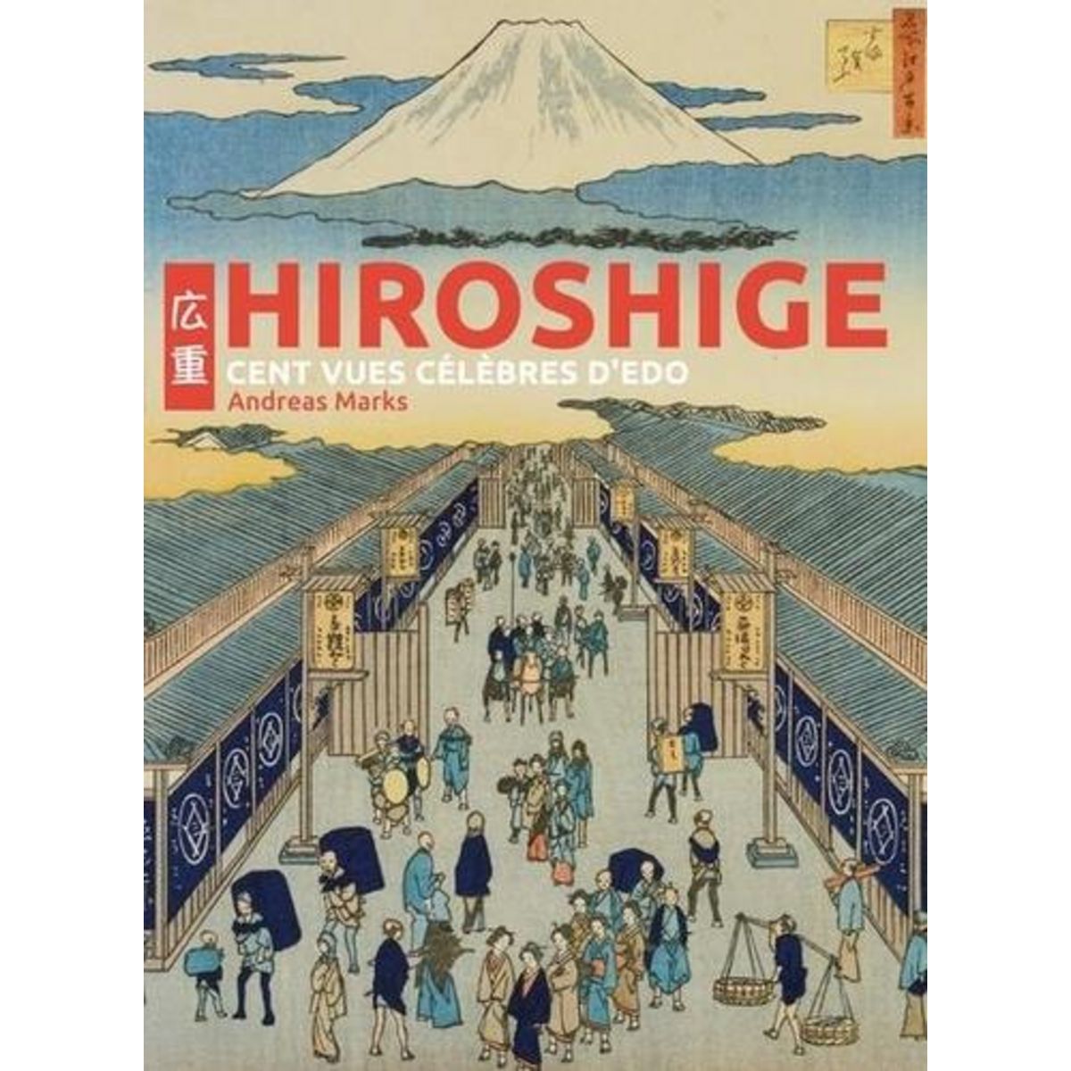 HIROSHIGE. CENT VUES CELEBRES D'EDO, EDITION COLLECTOR, Scantamburlo Elisabetta
