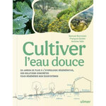 CULTIVER L'EAU DOUCE. DU JARDIN DE PLUIE A L'HYDROLOGIE REGENERATIVE, DES SOLUTIONS CONCRETES POUR REGENERER NOS ECOSYSTEMES, Bonvoisin Samuel