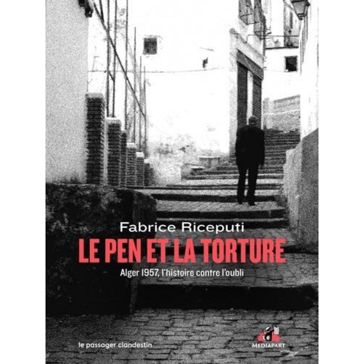 LE PEN ET LA TORTURE. ALGER 1957, L'HISTOIRE CONTRE L'OUBLI, Riceputi Fabrice
