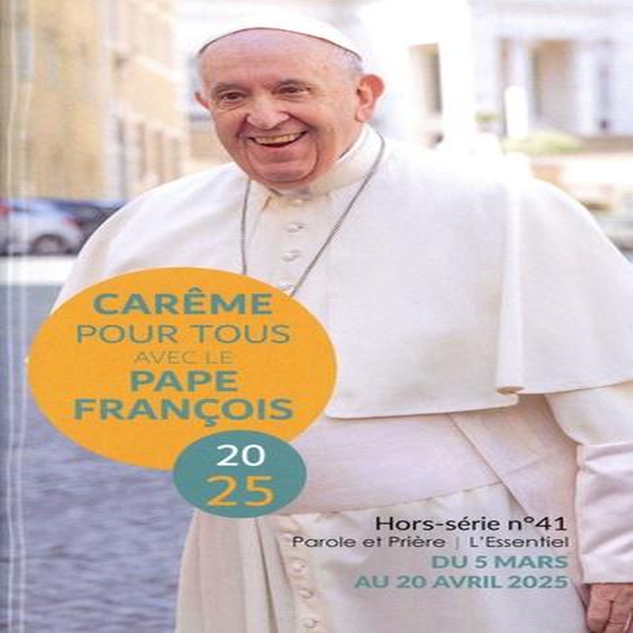 PAROLE ET PRIERE L'ESSENTIEL HORS-SERIE N° 41 : CAREME POUR TOUS 2025. AVEC LE PAPE FRANCOIS, Chanot Cédric