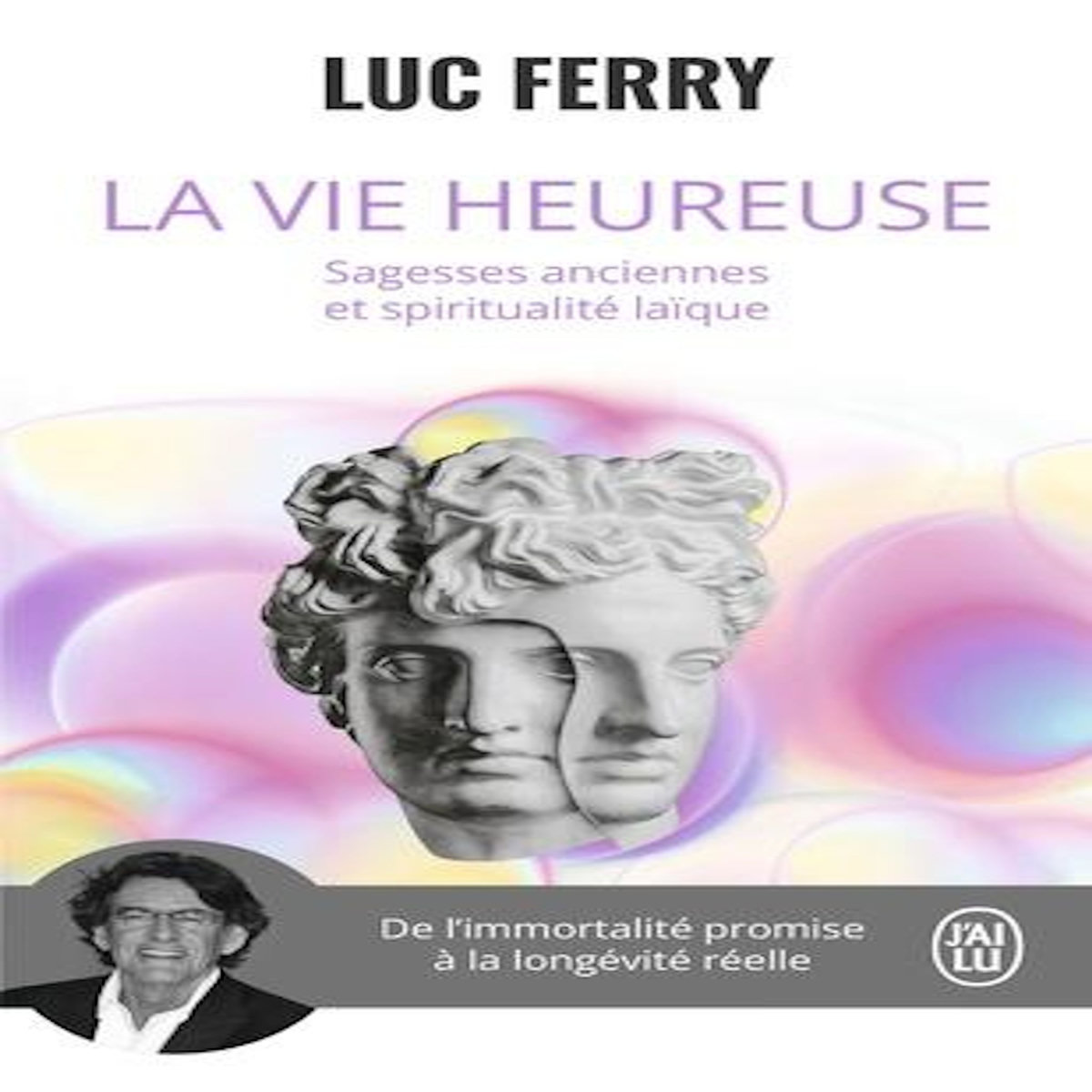 LA VIE HEUREUSE. SAGESSES ANCIENNES ET SPIRITUALITE LAIQUE, Ferry Luc