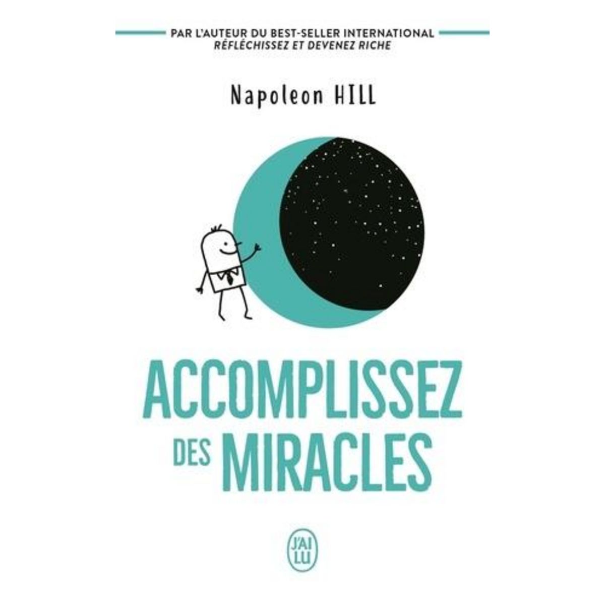 ACCOMPLISSEZ DES MIRACLES. FAITES QUE VOTRE VIE VOUS APPORTE CE QUE VOUS DESIREZ, Hill Napoleon