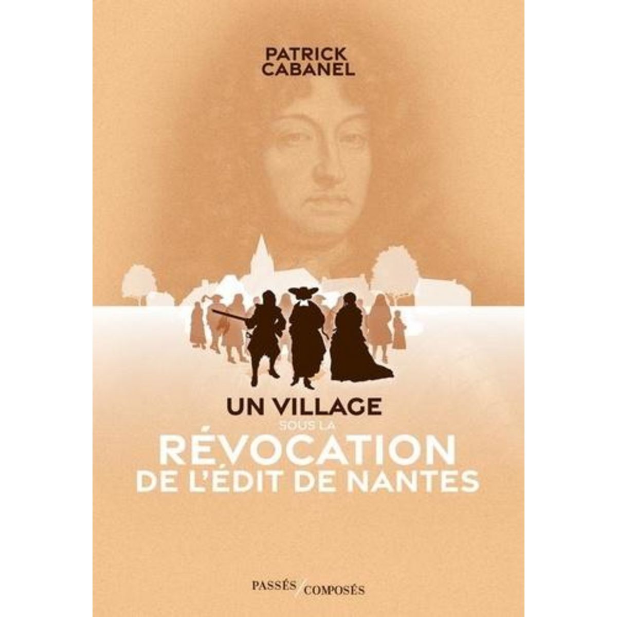 UN VILLAGE SOUS LA REVOCATION DE L'EDIT DE NANTES, Cabanel Patrick