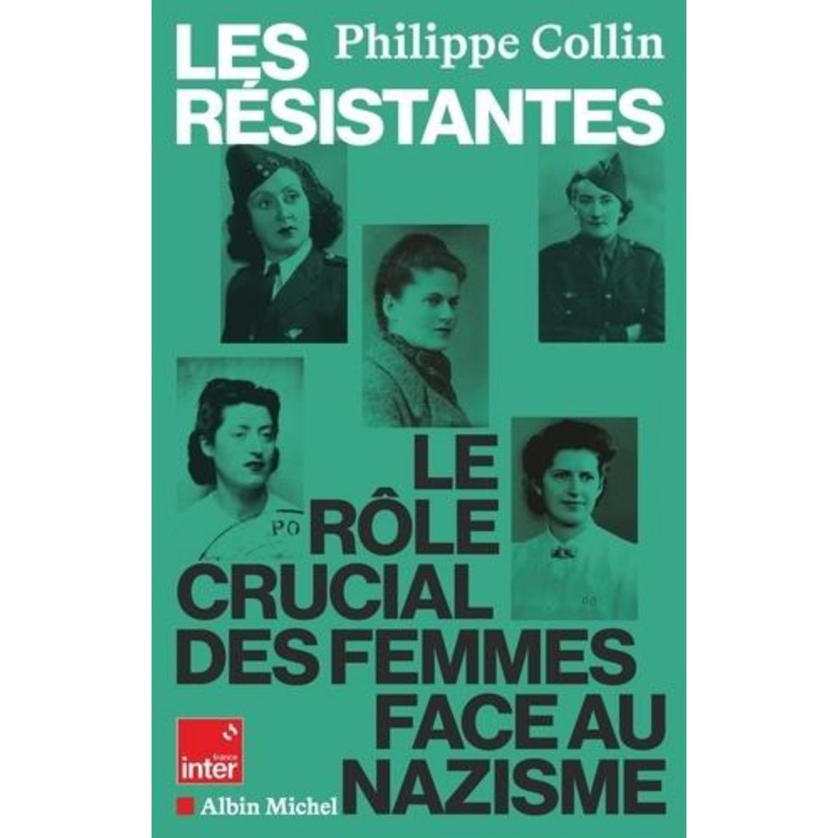 LES RESISTANTES. LE ROLE CRUCIAL DES FEMMES FACE AU NAZISME, Collin Philippe