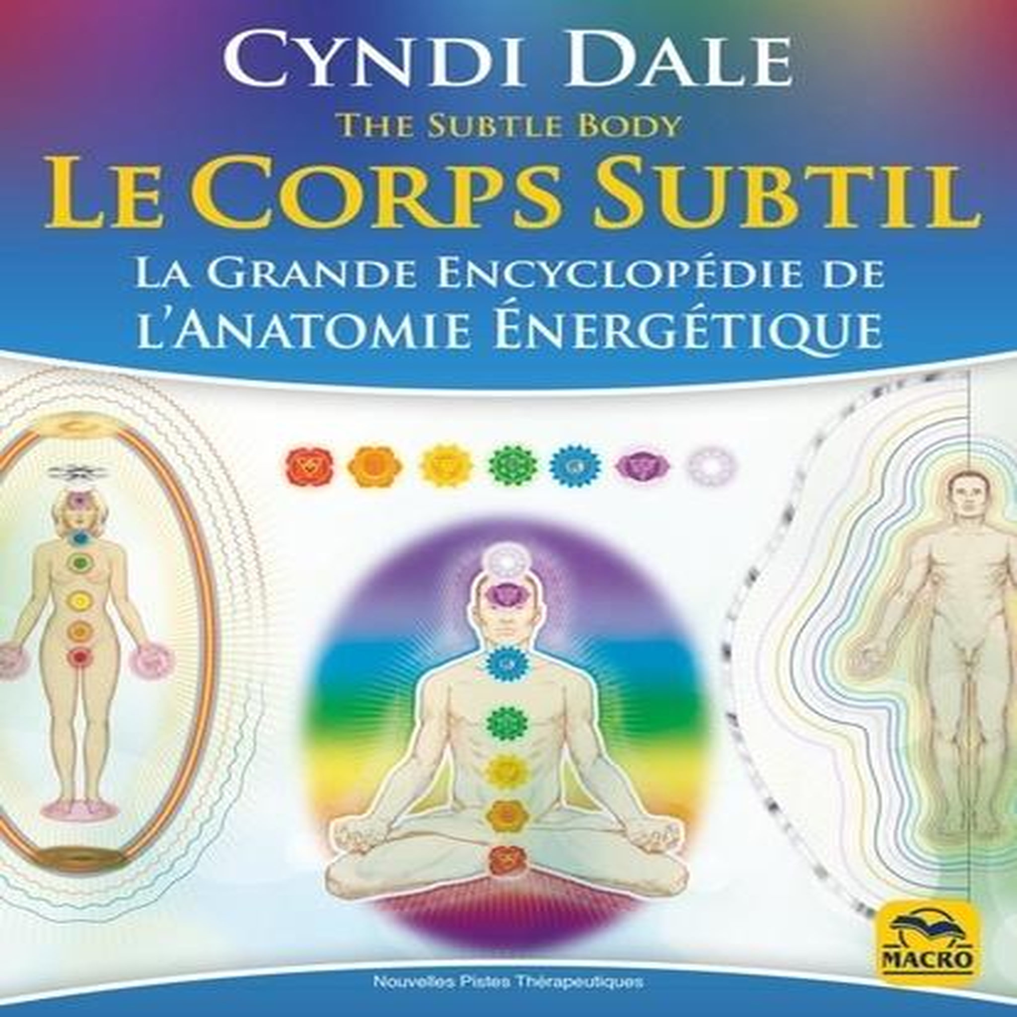LE CORPS SUBTIL. LA GRANDE ENCYCLOPEDIE DE L'ANATOMIE ENERGETIQUE, 3E EDITION, Dale Cyndi