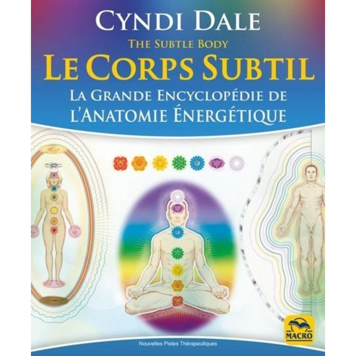 LE CORPS SUBTIL. LA GRANDE ENCYCLOPEDIE DE L'ANATOMIE ENERGETIQUE, 3E EDITION, Dale Cyndi