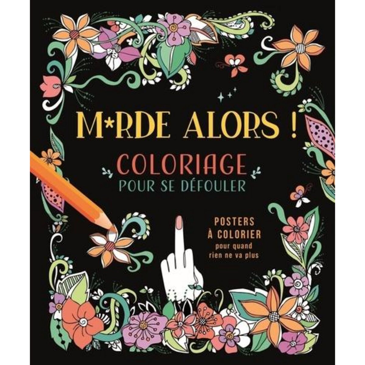 M*RDE ALORS ! COLORIAGE POUR SE DEFOULER. POSTERS A COLORIER POUR QUAND RIEN NE VA PLUS, Chantecler