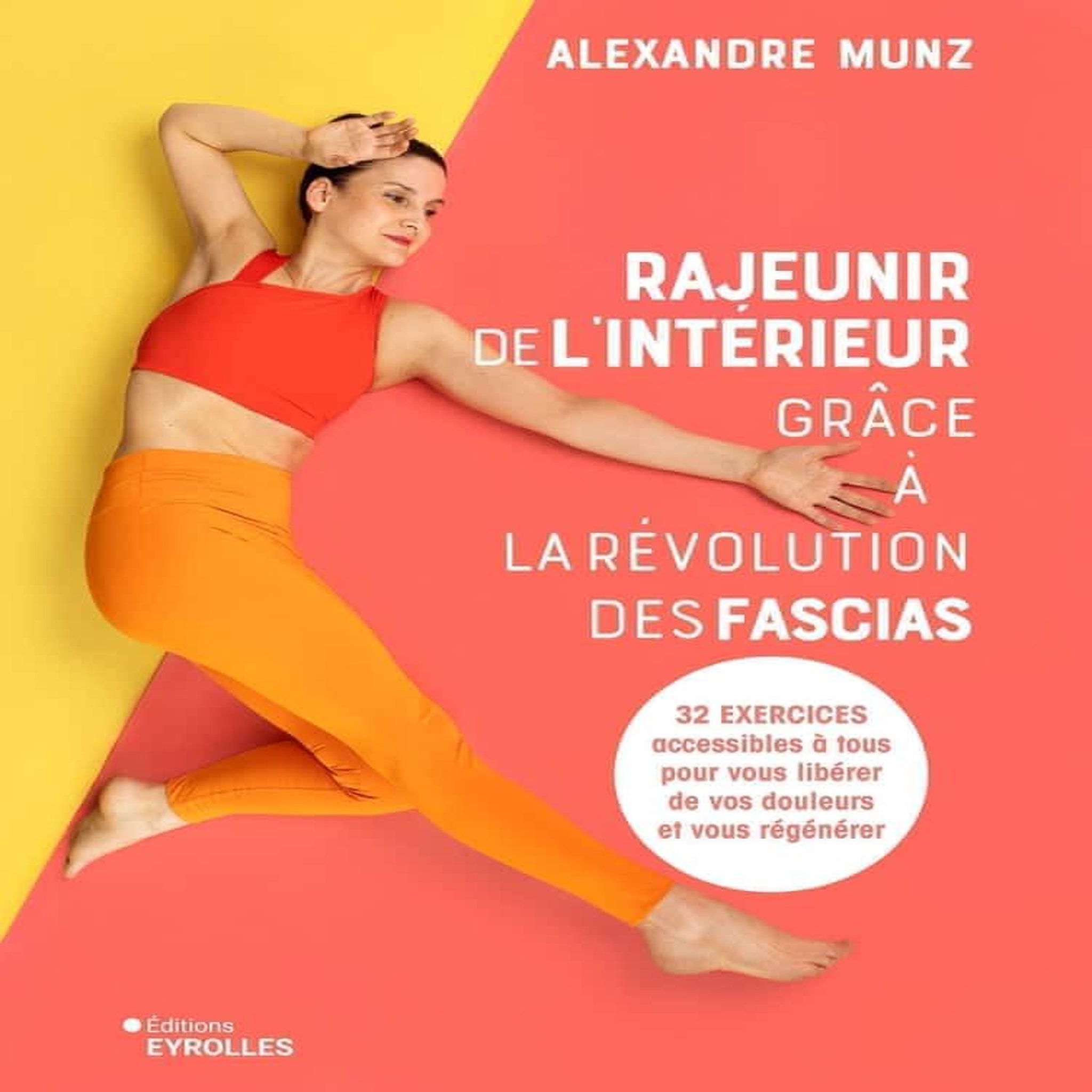 RAJEUNIR DE L'INTERIEUR GRACE A LA REVOLUTION DES FASCIAS. 32 EXERCICES ACCESSIBLES A TOUS POUR VOUS LIBERER DE VOS DOULEURS ET VOUS REGENERER, Munz Alexandre