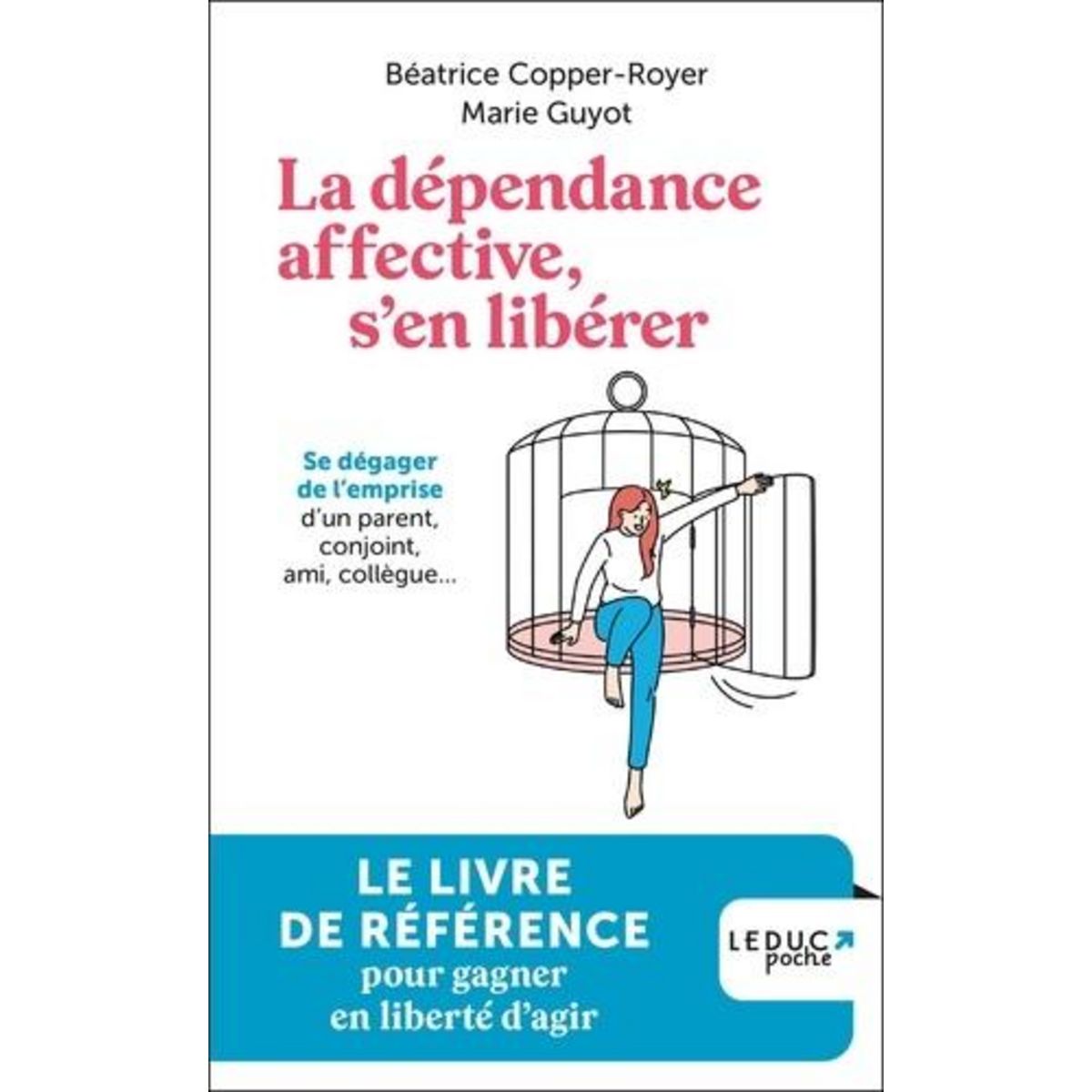 LA DEPENDANCE AFFECTIVE, S'EN LIBERER. SE DEGAGER DE L'EMPRISE D'UN PARENT, CONJOINT, AMI, COLLEGUE..., Copper-Royer Béatrice