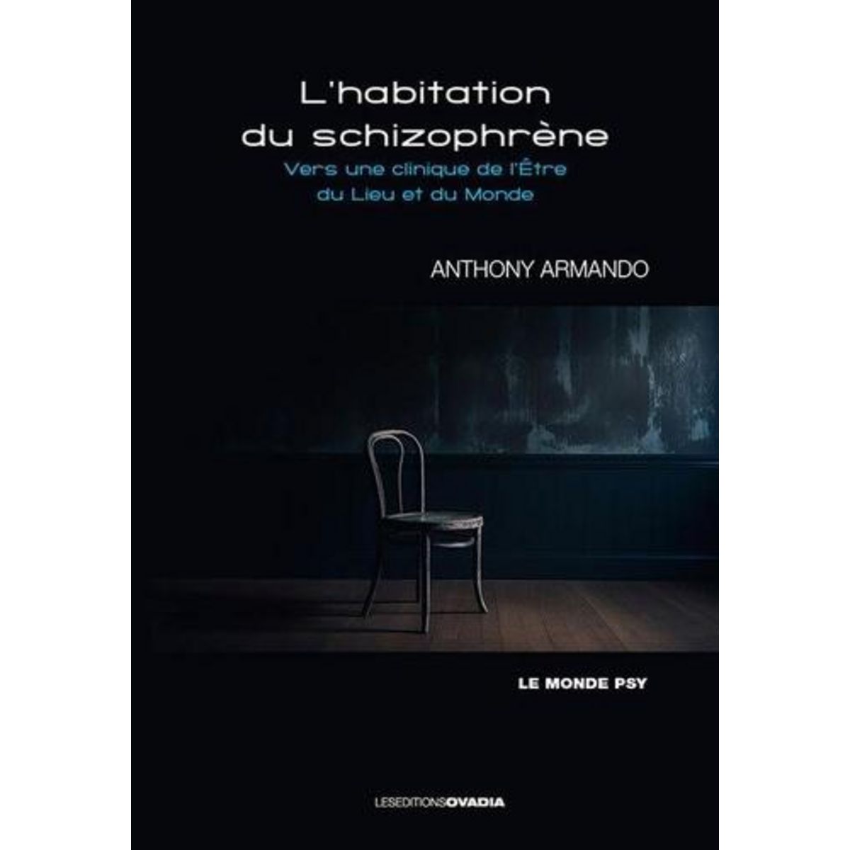 L'HABITATION DU SCHIZOPHRENE. VERS UNE CLINIQUE DE L'ETRE DU LIEU ET DU MONDE, Armando Anthony