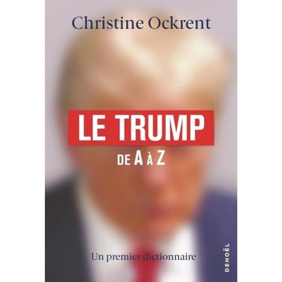 LE TRUMP DE A A Z. UN PREMIER DICTIONNAIRE, Ockrent Christine