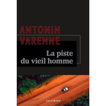 LA PISTE DU VIEIL HOMME, Varenne Antonin