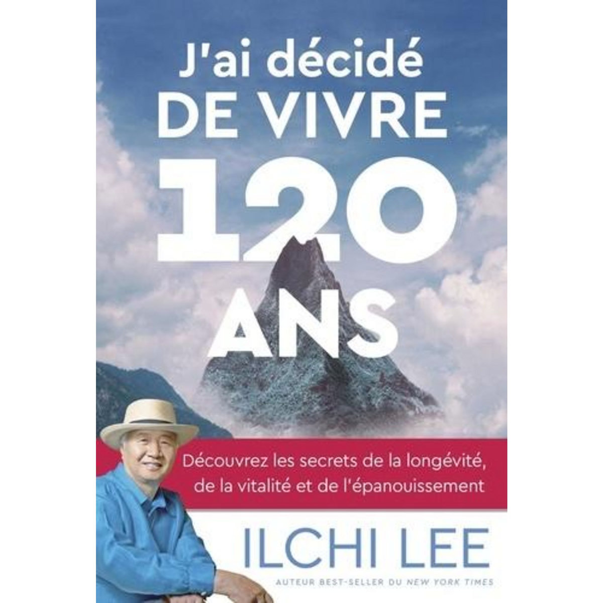 J'AI DECIDE DE VIVRE 120 ANS. DECOUVREZ LES SECRETS DE LA LONGEVITE, DE LA VITALITE ET DE L'EPANOUISSEMENT, Lee Ilchi