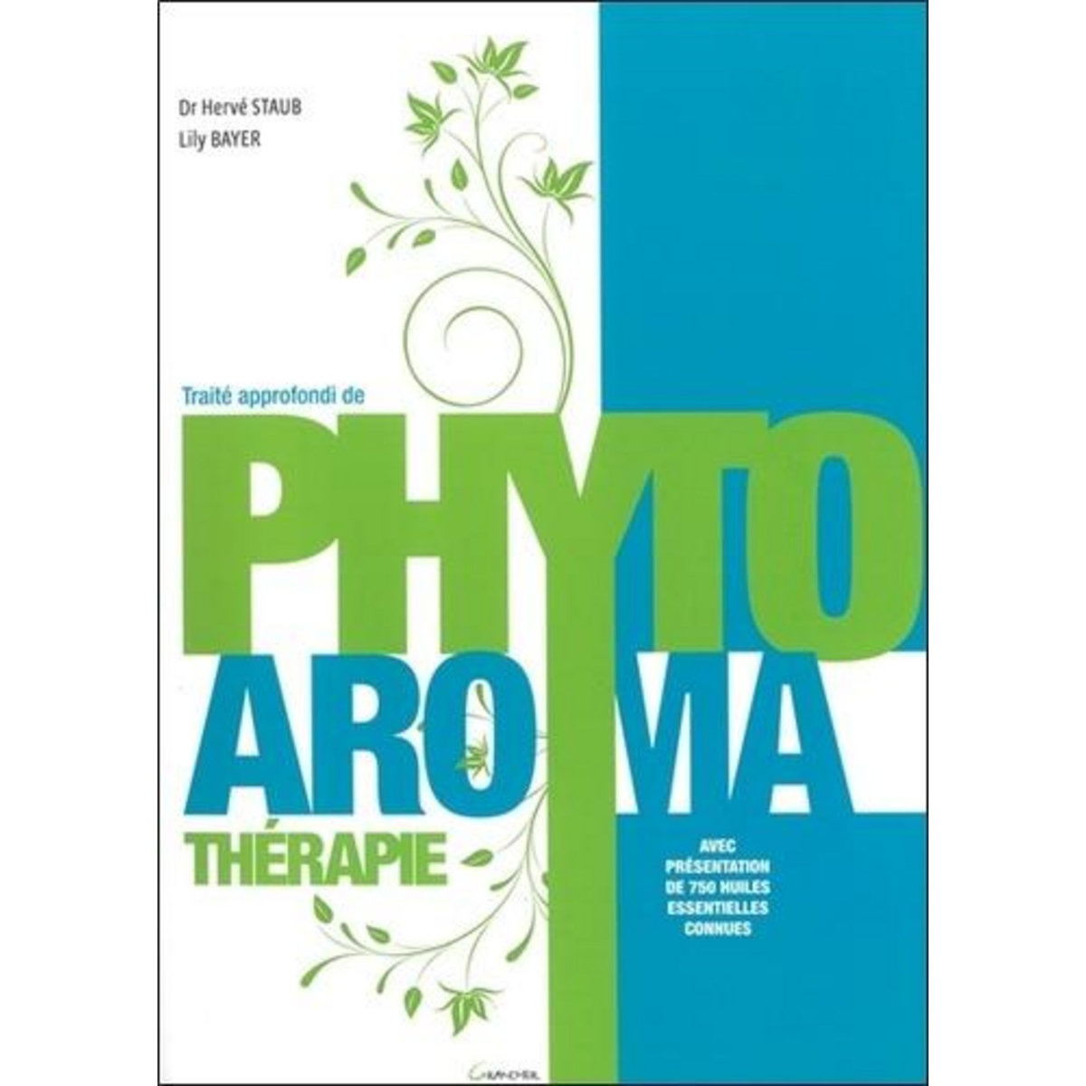 TRAITE APPROFONDI DE PHYTO-AROMATHERAPIE. AVEC PRESENTATION DE 750 HUILES ESSENTIELLES CONNUES, Staub Hervé