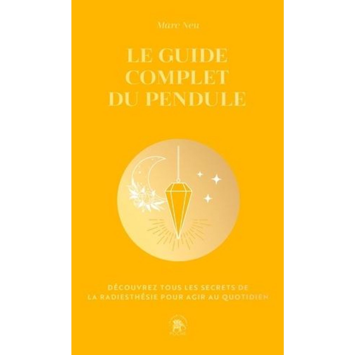 LE GUIDE COMPLET DU PENDULE. DECOUVREZ TOUS LES SECRETS DE LA RADIESTHESIE POUR AGIR AU QUOTIDIEN, EDITION COLLECTOR, Neu Marc