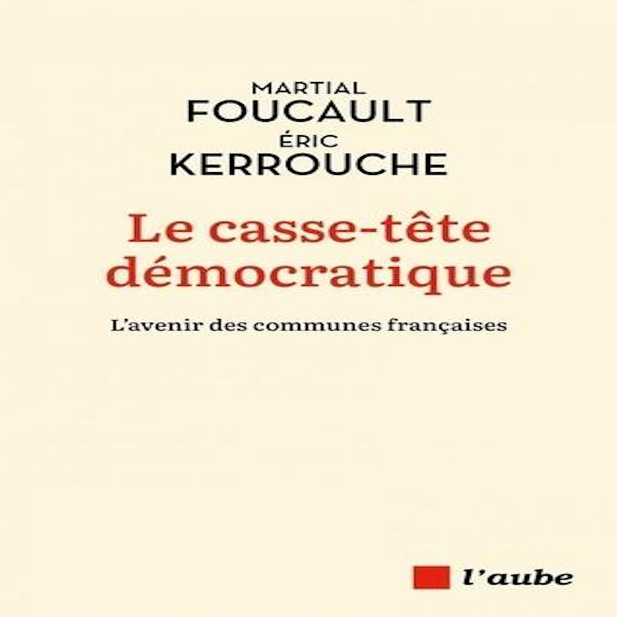 LE CASSE-TETE DEMOCRATIQUE. L'AVENIR DES COMMUNES FRANCAISES, Foucault Martial