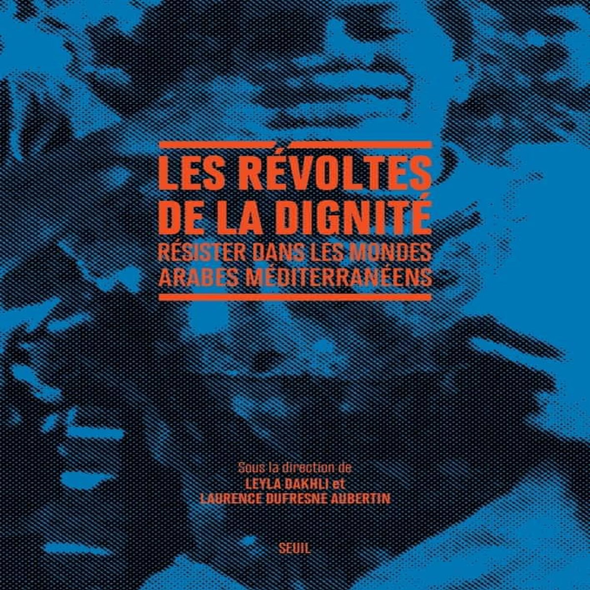 LES REVOLTES DE LA DIGNITE. RESISTER DANS LES MONDES ARABES MEDITERRANEENS, Dakhli Leyla