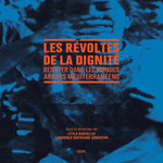 LES REVOLTES DE LA DIGNITE. RESISTER DANS LES MONDES ARABES MEDITERRANEENS, Dakhli Leyla