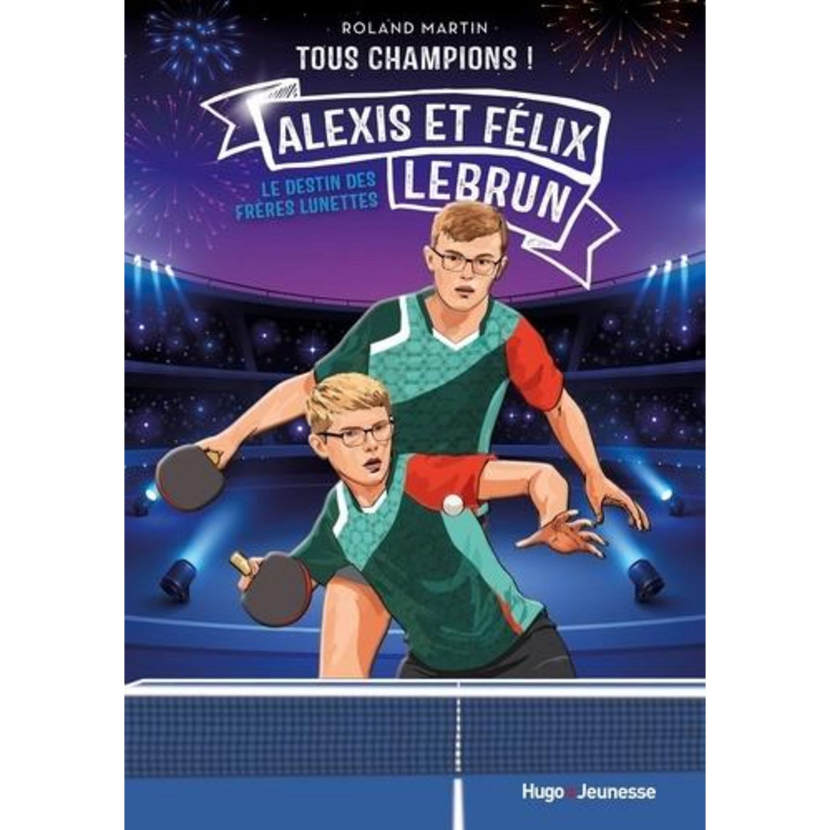 TOUS CHAMPIONS ! : FELIX ET ALEXIS LEBRUN. LE DESTIN DES FRERES LUNETTES, Martin Roland