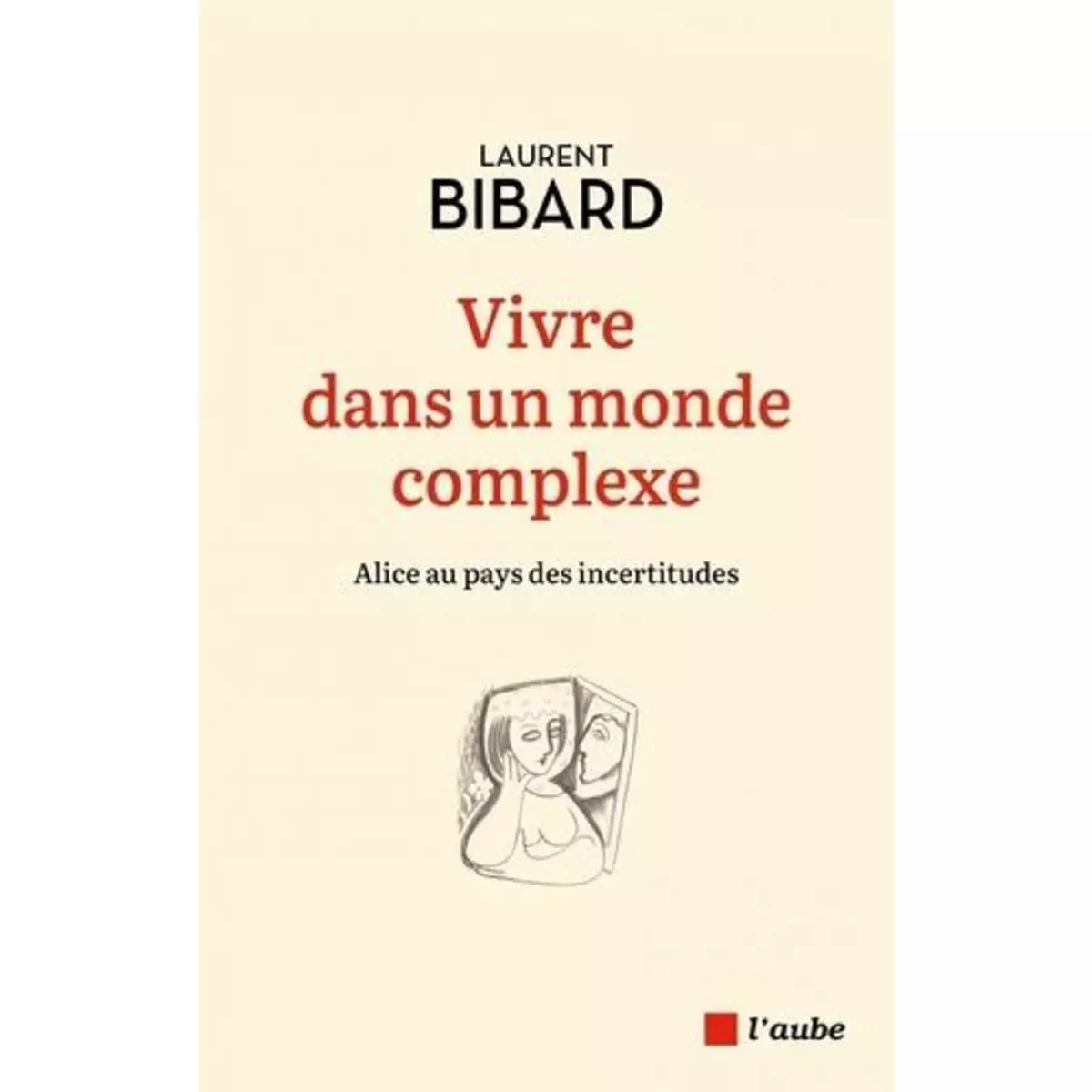  VIVRE DANS UN MONDE COMPLEXE. ALICE AU PAYS DES INCERTITUDES, Bibard Laurent
