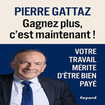 GAGNEZ PLUS, C'EST MAINTENANT ! VOTRE TRAVAIL MERITE D'ETRE BIEN PAYE, Gattaz Pierre