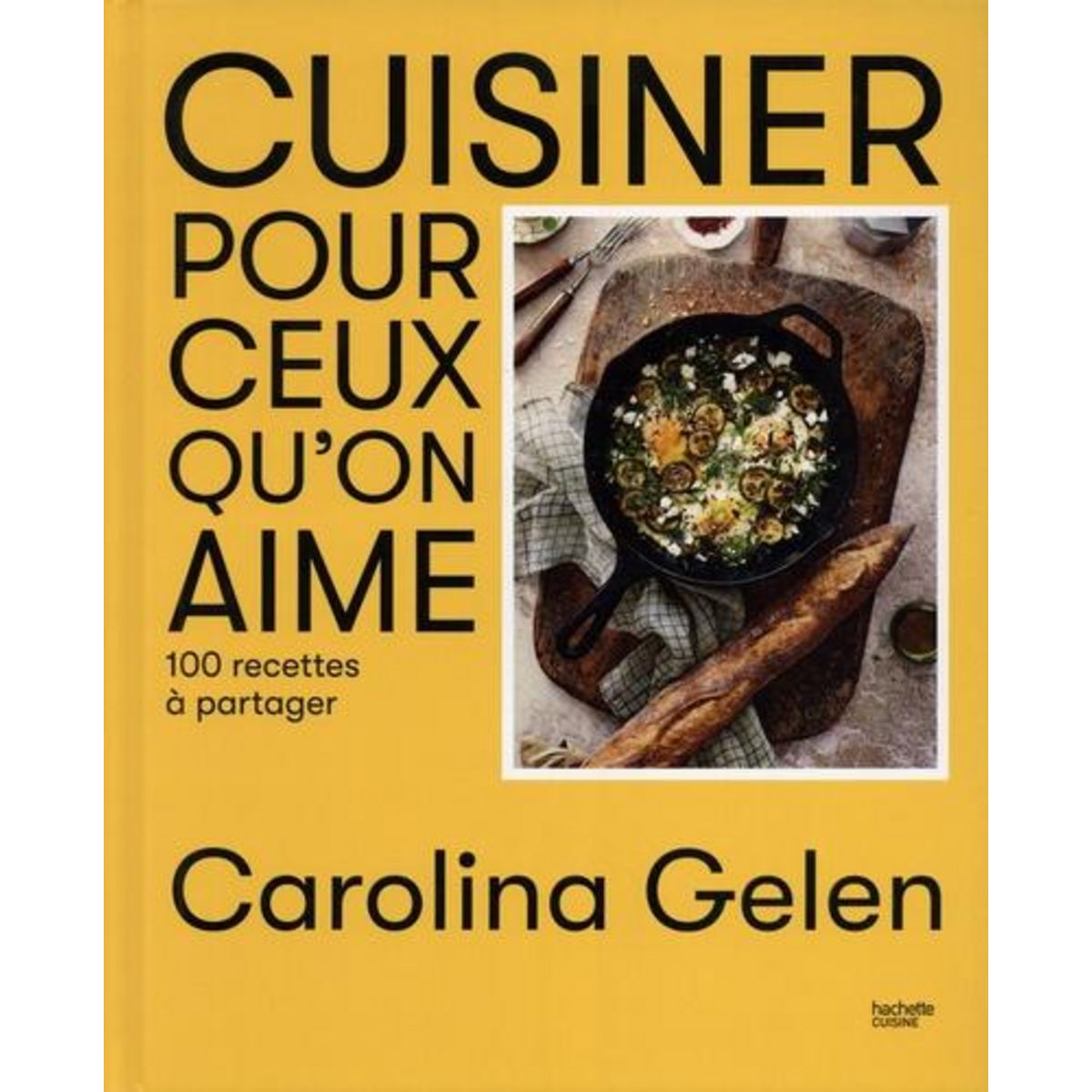 CUISINER POUR CEUX QU'ON AIME. 100 RECETTES A PARTAGER, Gelen Carolina