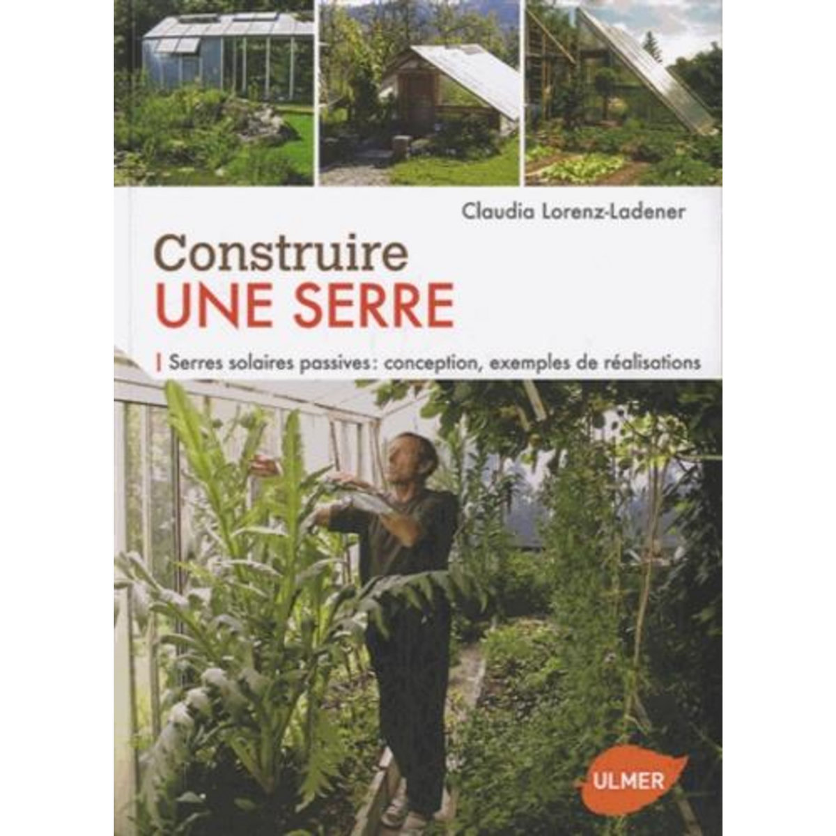 CONSTRUIRE UNE SERRE. SERRES SOLAIRES PASSIVES : CONCEPTION, EXEMPLES DE REALISATION, Lorenz-Ladener Claudia