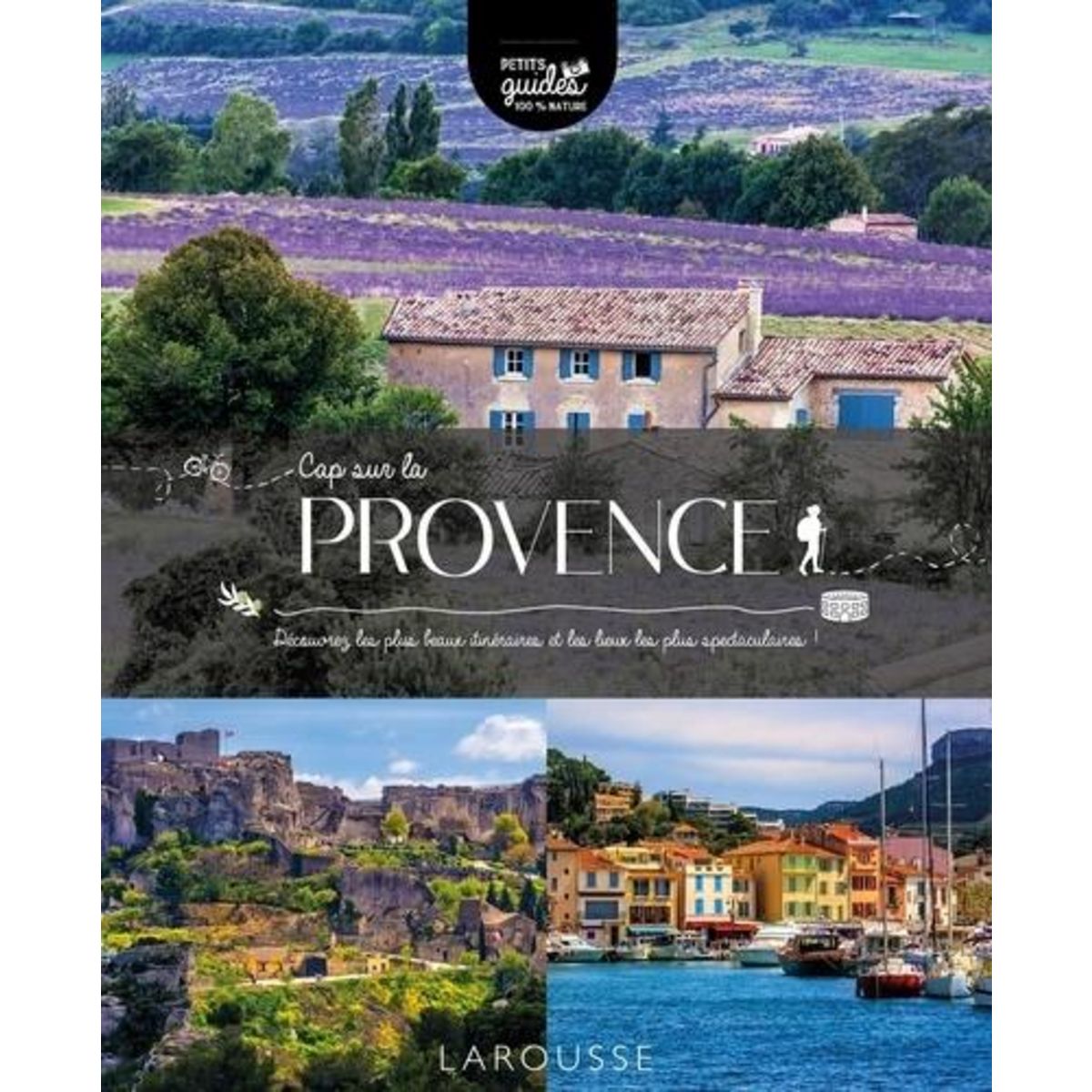 CAP SUR LA PROVENCE. DECOUVREZ LES PLUS BEAUX ITINERAIRES ET LES LIEUX LES PLUS SPECTACULAIRES !, Girac-Marinier Carine