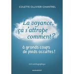 LA VOYANCE CA S'ATTRAPE COMMENT ? A GRANDS COUPS DE PIEDS OCCULTES !, Ollivier-Chantrel Colette