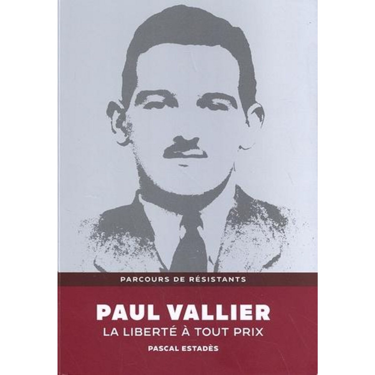 PAUL VALLIER. LA LIBERTE A TOUT PRIX, Estadès Pascal