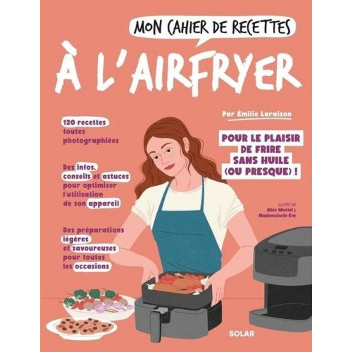 MON CAHIER DE RECETTES A L'AIRFRYER. POUR LE PLAISIR DE FRIRE SANS HUIKLE (OU PRESQUE) !, Laraison Emilie