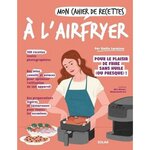 MON CAHIER DE RECETTES A L'AIRFRYER. POUR LE PLAISIR DE FRIRE SANS HUIKLE (OU PRESQUE) !, Laraison Emilie